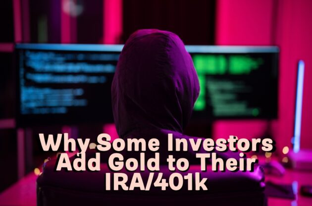 Some investors add gold to their IRA or 401k because it can't be hacked
